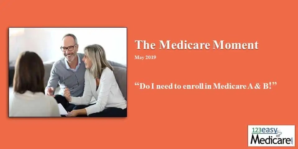 Do I need to enroll in Medicare A&B May 2019